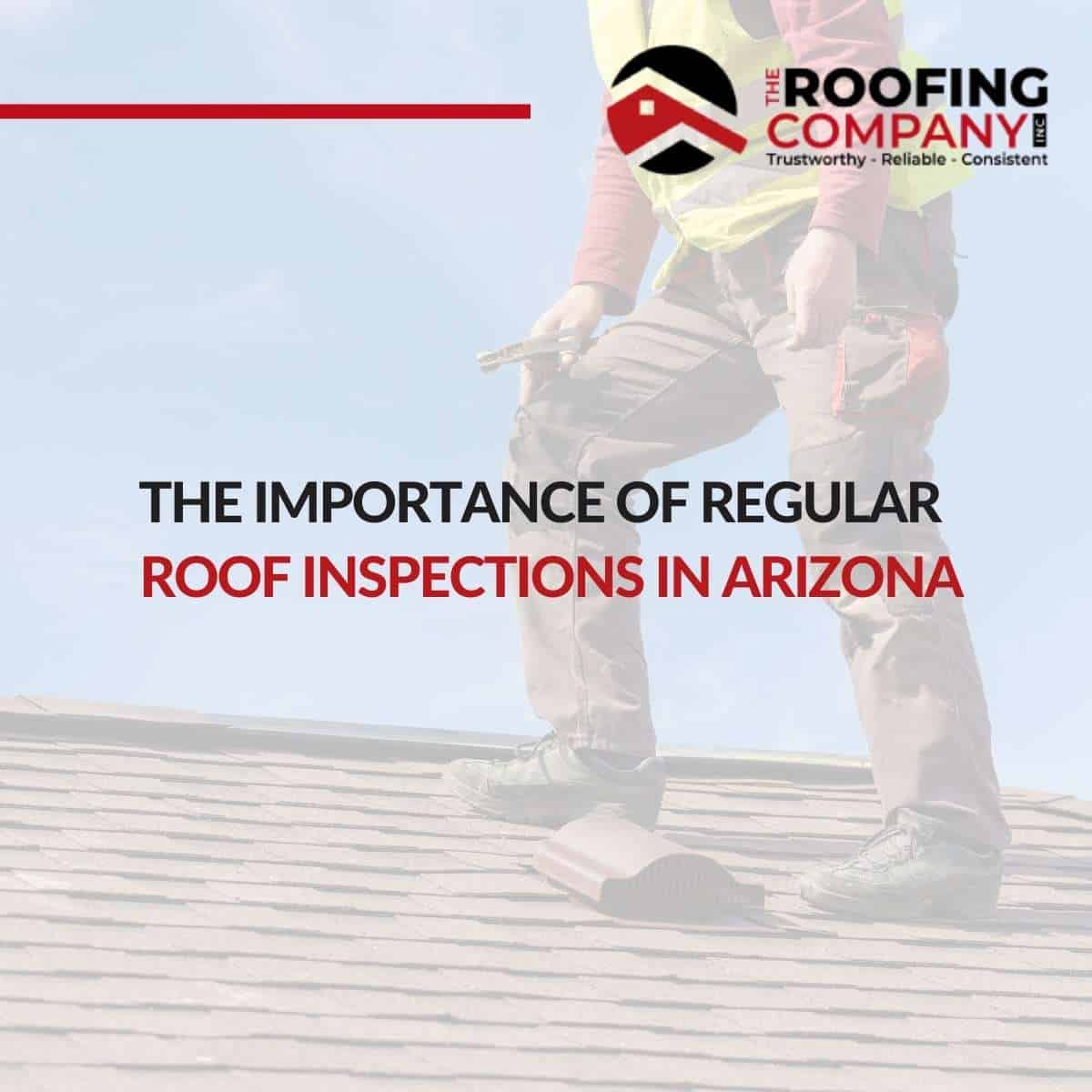 The Importance Of Regular Roof Inspections In Arizona